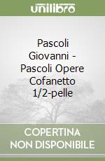 Pascoli Giovanni - Pascoli Opere Cofanetto 1/2-pelle libro