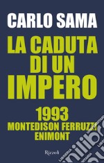 La caduta di un impero. 1993. Montedison Ferruzzi Enimont libro