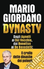 Dynasty. Dagli Agnelli ai Del Vecchio, dai Benetton ai De Benedetti: il crollo dei dinastie dei potenti libro