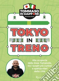 Tokyo in treno. Alla scoperta della linea Yamanote, tra i luoghi più curiosi e spettacolari della città libro
