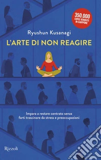 L'arte di non reagire. Imparare a restare centrato senza farti trascinare da stress e preoccupazioni libro