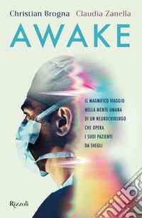 Awake. Il magnifico viaggio nella mente umana di un neurochirurgo che opera i suoi pazienti da svegli libro