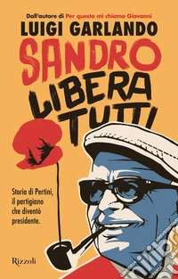 Sandro libera tutti. Storia di Pertini, il partigiano che diventò presidente libro