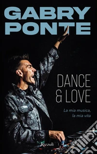Dance & love. La mia musica, la mia vita libro