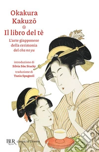 Il libro del tè. L'arte giapponese della cerimonia del cha no yu libro