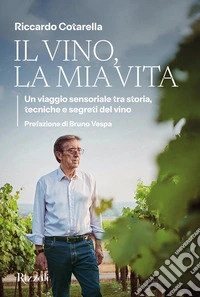 Il vino, la mia vita. Un viaggio sensoriale tra storia, tecniche e segreti del vino libro
