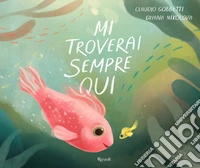 Mi troverai sempre qui. Ediz. illustrata libro