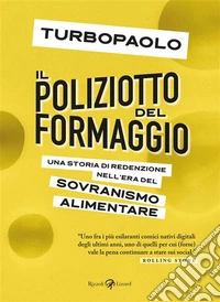 Il poliziotto del formaggio. Una storia di redenzione nell'era del sovranismo alimentare libro