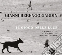 Il gioco della luce. Il mondo visto da un maestro della fotografia libro