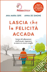 Lascia che la felicità accada. Lezioni di educazione emotiva per imparare a vivere e a viversi meglio libro