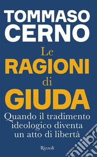 Le ragioni di Giuda. Quando il tradimento ideologico diventa un atto di libertà libro