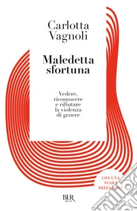 Maledetta sfortuna. Vedere, riconoscere e rifiutare la violenza di genere libro