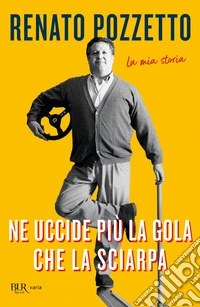 Ne uccide più la gola che la sciarpa. La mia storia libro
