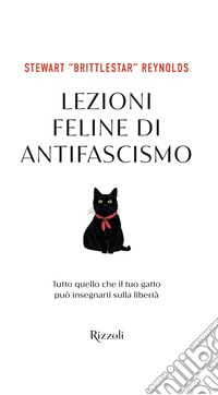 Lezioni feline di antifascismo. Tutto quello che il tuo gatto piò insegnarti sulla libertà libro