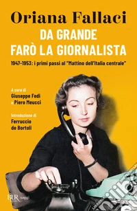 Da grande farò la giornalista. 1947-1953: i primi passi al «Mattino dell'Italia centrale» libro
