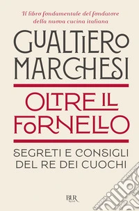 Oltre il fornello. Segreti e consigli del re dei cuochi libro