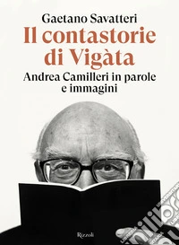 Il contastorie di Vigàta. Andrea Camilleri in parole e immagini libro