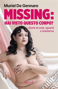 Missing: hai visto questo corpo? Storie di corpi, sguardi e resistenza libro