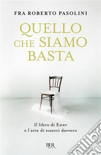 Quello che siamo basta. Il libro di Ester e l'arte di esserci davvero libro