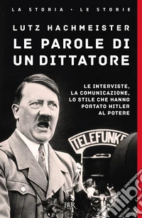 Le parole di un dittatore. Le interviste, la comunicazione, lo stile che hanno portato Hitler al potere libro