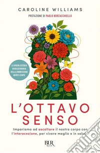L'ottavo senso. Impariamo ad ascoltare il nostro corpo con l'interocezione, per vivere meglio e in salute libro
