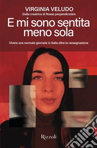 E mi sono sentita meno sola. Vivere una normale giornata in Italia oltre la rassegnazione libro