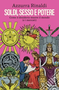 Soldi, sesso e potere. Come il desiderio muove il mondo (e i mercati) libro
