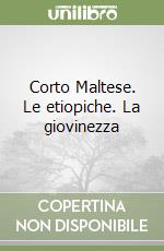 Corto Maltese. Le etiopiche. La giovinezza