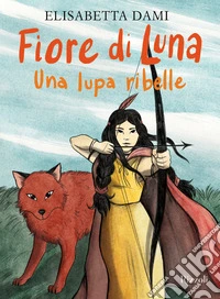 Fiore di Luna. Una lupa ribelle libro