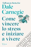 Come vincere lo stress e cominciare a vivere libro