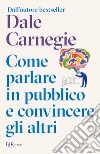 Come parlare in pubblico e convincere gli altri libro