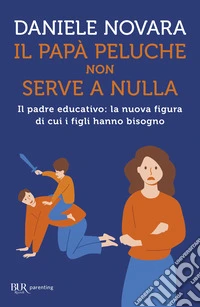 Il papà peluche non serve a nulla. Il padre educativo: la nuova figura di cui i figli hanno bisogno libro