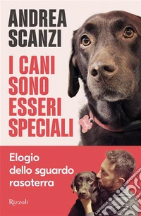 I cani sono esseri speciali. Elogio dello sguardo rasoterra libro