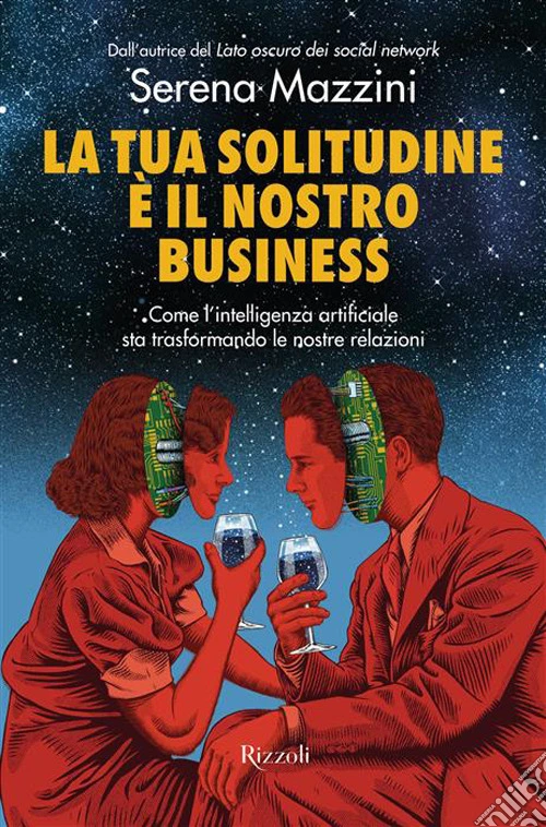 La tua solitudine è il nostro business. Come l'intelligenza artificiale sta trasformando le nostre relazioni