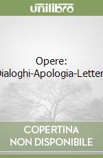 Opere: Dialoghi-Apologia-Lettere libro