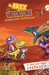 A spasso nel cretaceo. Arex e Vastatore, dinosauri detective libro