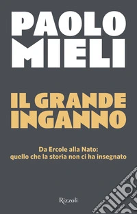 Il grande inganno. Da Ercole alla Nato: quello che la storia non ci ha insegnato