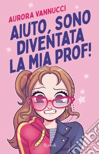 Aiuto, sono diventata la mia prof! libro