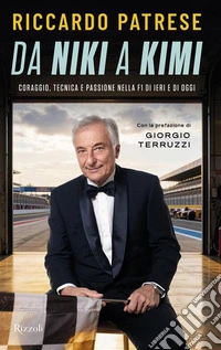 Da Niki a Kimi. Coraggio tecnica e passione nella F1 di ieri e di oggi libro