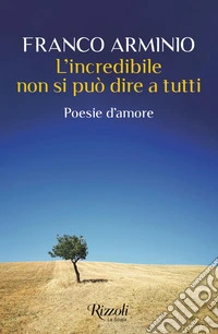 L'incredibile non si può dire a tutti. Poesie d'amore libro