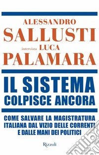 Il sistema colpisce ancora. Come salvare la magistratura italiana dal vizio delle correnti e dalle mani dei politici libro