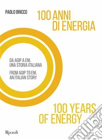100 anni di energia. Da Agip a Eni. Una storia italiana libro