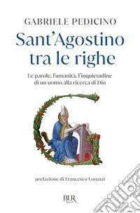 Sant'Agostino tra le righe. Le parole, l'umanità, l'inquietudine di un uomo alla ricerca di Dio libro