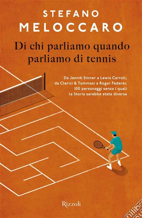 Di chi parliamo quando parliamo di tennis. Da Jannik Sinner a Lewis Carroll, da Clerici & Tommasi a Roger Federer, 100 personaggi senza i quali la Storia sarebbe stata diversa