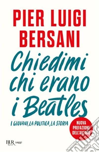 Chiedimi chi erano i Beatles. I giovani, la politica, la storia