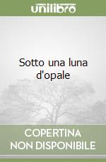 Sotto una luna d'opale libro