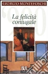 La felicità coniugale libro di Montefoschi Giorgio