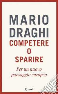 Competere o sparire. Per un nuovo paesaggio europeo libro