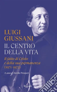 Il centro della vita. Il fatto di Cristo e della sua permanenza (1971-1972)