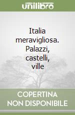 Italia meravigliosa. Palazzi, castelli, ville libro